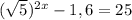 ( \sqrt{5 } ) ^{2x} -1,6=25