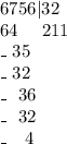 6756|32\\&#10;64\ \ \ \ 211\\&#10; \_\ 35\\&#10; \_\ 32\\&#10; \_\ \ 36\\&#10;\_\ \ 32\\&#10; \_\ \ \ 4