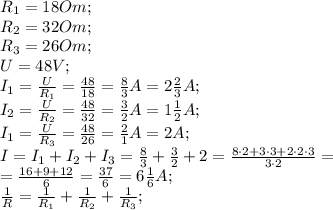 R_1=18 Om;\\&#10;R_2=32 Om;\\&#10;R_3=26 Om;\\&#10;U=48V;\\&#10;I_1=\frac{U}{R_1}=\frac{48}{18}=\frac{8}{3}A=2\frac23A;\\&#10;I_2=\frac{U}{R_2}=\frac{48}{32}=\frac{3}{2}A=1\frac12A;\\&#10;I_1=\frac{U}{R_3}=\frac{48}{26}=\frac{2}{1}A=2A;\\&#10;I=I_1+I_2+I_3=\frac83+\frac32+2=\frac{8\cdot2+3\cdot3+2\cdot2\cdot3}{3\cdot2}=\\&#10;=\frac{16+9+12}{6}=\frac{37}{6}=6\frac16A;\\&#10;\frac{1}{R}=\frac1{R_1}+\frac1{R_2}+\frac1{R_3};\\&#10;