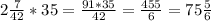 2 \frac{7}{42}*35= \frac{91*35}{42}= \frac{455}{6}=75 \frac{5}{6}