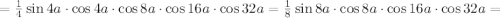 =\frac{1}{4}\sin 4a\cdot \cos 4a\cdot \cos 8a\cdot\cos 16a\cdot \cos 32a=\frac{1}{8}\sin 8a\cdot \cos 8a\cdot\cos 16a\cdot \cos 32a=