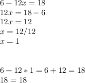 6+12x=18\\12x=18-6\\12x=12\\x=12/12\\x=1\\\\\\6+12*1=6+12=18\\18=18