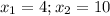 x_{1} =4; x_{2}=10