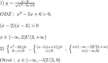 1)\; y=\frac{x-2}{\sqrt{x^2-5x+6}}\\\\ODZ:\; x^2-5x+60,\\\\(x-2)(x-3)0\\\\x\in (-\infty,2)U(3,+\infty)\\\\2)\; \left \{ {{x^2-25 \geq 0} \atop {9-x0}} \right. \; ,\; \left \{ {{(x-5)(x+5) \geq 0} \atop {x