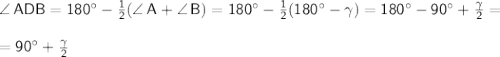 \sf \angle\, ADB=180^\circ-\frac{1}{2}(\angle \, A+\angle \, B)=180^\circ-\frac{1}{2}(180^\circ-\gamma)=180^\circ-90^\circ+\frac{\gamma}{2}=\\ \\ =90^\circ+\frac{\gamma}{2}