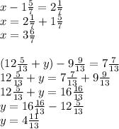 x-1 \frac{5}{7} =2 \frac{1}{7} \\ x=2 \frac{1}{7} +1 \frac{5}{7} \\ x=3 \frac{6}{7} \\ \\ (12 \frac{5}{13}+y)-9 \frac{9}{13} =7 \frac{7}{13} \\ 12 \frac{5}{13} +y=7 \frac{7}{13} +9 \frac{9}{13} \\ 12 \frac{5}{13} +y=16 \frac{16}{13} \\ y=16 \frac{16}{13} -12 \frac{5}{13} \\ y=4 \frac{11}{13}