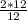 \frac{2*12}{12}