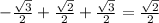 - \frac{ \sqrt{3}}{2}+ \frac{ \sqrt{2}}{2} + \frac{ \sqrt{3}}{2}=\frac{ \sqrt{2}}{2}