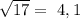 \sqrt{17} =~4,1