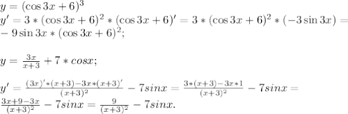 y=(\cos3x+6)^{3} \\y' = 3*( \cos3x+6)^{2}* (\cos3x+6)'= 3*( \cos3x+6)^{2}* (-3\sin3x) =\\-9 \sin3x *( \cos3x+6)^{2};\\\\y=\frac{3x}{x+3} +7*cosx;\\\\y'= \frac{(3x)'*(x+3) - 3x*(x+3)'}{(x+3)^{2} } -7sinx=\frac{3*(x+3) - 3x*1}{(x+3)^{2} } -7sinx=\\\frac{3x+9-3x}{(x+3)^{2} } -7sinx=\frac{9}{(x+3)^{2} } -7sinx.