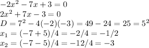 -2x^2-7x+3=0\\2x^2+7x-3=0\\&#10;D=7^2-4(-2)(-3)=49-24=25=5^2\\x_1=(-7+5)/4=-2/4=-1/2\\x_2=(-7-5)/4=-12/4=-3