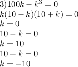 3) 100k - k^3 = 0 \\ k (10 - k)(10 + k) = 0 \\ k = 0 \\ 10 - k = 0 \\ k = 10 \\ 10 + k = 0 \\ k = -10