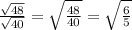 \frac{ \sqrt{48} }{ \sqrt{40} } = \sqrt{ \frac{48}{40} } = \sqrt{ \frac{6}{5} }