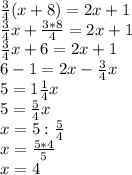 \frac{3}{4} (x+8) = 2x+1 \\ \frac{3}{4} x+ \frac{3*8}{4} =2x+1 \\ \frac{3}{4} x+6 =2x+1 \\ 6-1=2x-\frac{3}{4} x \\ 5=1 \frac{1}{4} x \\ 5= \frac{5}{4} x \\ x=5:\frac{5}{4} \\ x=\frac{5*4}{5} \\ x=4