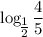 \log_\big{ \frac{1}{2} } \dfrac{4}{5}