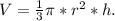 V= \frac{1}{3}\pi* r^{2} *h.