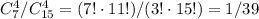 C_{7}^4/C_{15}^4=(7!\cdot 11!)/(3!\cdot 15!)=1/39