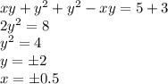 xy+y^2+y^2-xy=5+3 \\ 2y^2=8 \\ y^2=4 \\ y=\pm 2 \\ x=\pm 0.5