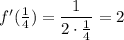 f'( \frac{1}{4} )=\dfrac{1}{2\cdot \frac{1}{4} } =2