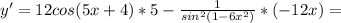 y'=12cos(5x+4)*5- \frac{1}{{sin^2}(1-6x^2)}*(-12x)=