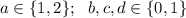 a\in\{1,2\};\ \ b,c,d\in\{0,1\}