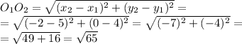 O_{1} O_{2} = \sqrt{( x_{2}- x_{1})^{2}+ ( y_{2}- y_{1})^{2} } = \\ &#10;= \sqrt{(-2- 5)^{2}+ (0- 4)^{2} } = \sqrt{(-7)^{2}+ (- 4)^{2} } = \\ &#10;=\sqrt{49+ 16 } =\sqrt{65}