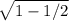 \sqrt{1 - 1/2 }