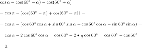 \cos \alpha -\cos(60^\circ- \alpha )-\cos(60^\circ+ \alpha )=\\\\=\cos \alpha -(\cos(60^\circ- \alpha )+\cos(60^\circ+ \alpha ))=\\\\=\cos \alpha -(\cos60^\circ\cos \alpha +\sin60^\circ\sin \alpha +\cos60^\circ\cos \alpha -\sin60^\circ\sin \alpha )=\\\\=\cos \alpha -2\cos60^\circ\cos \alpha =\cos60^\circ-2\bullet\frac{1}{2}\cos60^\circ=\cos60^\circ-\cos60^\circ=\\\\=0.