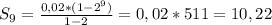 S_9=\frac{0,02*(1-2^9)}{1-2}=0,02*511=10,22