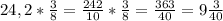 24,2* \frac{3}{8}= \frac{242}{10} * \frac{3}{8} = \frac{363}{40} =9 \frac{3}{40}