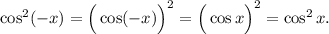 \cos^2(-x)=\Big(\cos(-x)\Big)^2=\Big(\cos x\Big)^2=\cos^2 x.