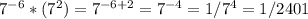 7^{-6}*(7^2) = 7^{-6+2} = 7^{-4} = 1/7^4 = 1/2401