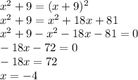 x^2+9=(x+9)^2 \\ x^2+9= x^{2} +18x+81 \\ x^{2} +9- x^{2} -18x-81=0 \\ -18x-72=0 \\ -18x=72 \\ x=-4