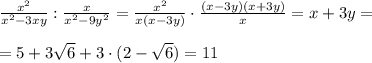 \frac{x^2}{x^2-3xy}:\frac{x}{x^2-9y^2}=\frac{x^2}{x(x-3y)}\cdot \frac{(x-3y)(x+3y)}{x}=x+3y=\\\\=5+3\sqrt6+3\cdot (2-\sqrt6)=11