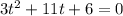 3 t^{2} +11t+6=0