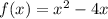 f (x) = x^2 - 4x