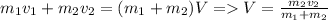 m_{1} v_{1} +m_{2}v_{2} = (m_{1} +m_{2}) V= V = \frac{m_{2}v_{2}}{m_{1} +m_{2}}