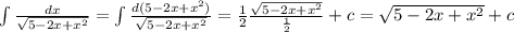 \int \frac{dx}{ \sqrt{5-2x+x^2} }= \int \frac{d(5-2x+x^2)}{ \sqrt{5-2x+x^2} }= \frac{1}{2} \frac{ \sqrt{5-2x+x^2} }{ \frac{1}{2} }+c = \sqrt{5-2x+x^2}+c