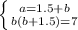 \left \{ {{a=1.5+b} \atop {b(b+1.5)}=7} \right