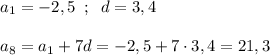 a_1=-2,5\; \; ;\; \; d=3,4\\\\a_8=a_1+7d=-2,5+7\cdot 3,4=21,3