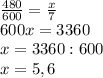 \frac{480}{600} = \frac{x}{7} \\ 600x=3360 \\ x=3360:600 \\ x=5,6