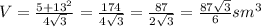 V=\frac{5+13^2}{4\sqrt{3}}=\frac{174}{4\sqrt{3}}=\frac{87}{2\sqrt{3}}=\frac{87\sqrt{3}}{6} sm^3