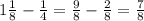 1 \frac{1}{8} - \frac{1}{4} = \frac{9}{8} - \frac{2}{8} = \frac{7}{8}