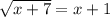 \sqrt{x+7} =x+1