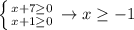 \left \{ {{x+7 \geq 0} \atop {x+1 \geq 0}} \right. \to x \geq -1