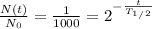 \frac{N(t) }{N_0} = \frac{1}{1000} = 2^{- \frac{t}{T_1_/_2} }