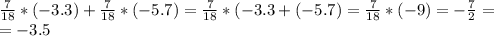 \frac{7}{18} * (-3.3) + \frac{7}{18} * (-5.7) = \frac{7}{18} * (-3.3 + (-5.7) = \frac{7}{18} * (-9) = -\frac{7}{2} = \\ = -3.5 \\