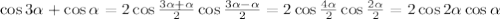 \cos3\alpha+\cos\alpha=2\cos\frac{3\alpha+\alpha}{2} \cos\frac{3\alpha-\alpha}{2}=2\cos\frac{4\alpha}{2} \cos\frac{2\alpha}{2}=2\cos2\alpha\cos\alpha