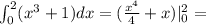 \int_0^2 (x^3 + 1) dx = (\frac{x^4}{4} + x)|_0^2 =