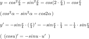 y=cos^2\frac{x}{8}-sin^2\frac{x}8}=cos(2\cdot \frac{x}{8})=cos\frac{x}{4}\\\\(\, cos^2\alpha -sin^2 \alpha =cos2 \alpha \, )\\\\y'=-sin\frac{x}{4}\cdot (\frac{x}{4})'=-sin\frac{x}{4}\cdot \frac{1}{4}=-\frac{1}{4}\cdot sin\frac{x}{4}\\\\(\; \, (cosu)'=-sinu\cdot u'\; \; )